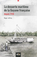 La desserte maritime de la Guyane française : depuis 1930 - Roger Jaffray