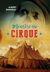 Meurtre au cirque - Albert Bonneau