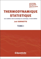 Thermodynamique statistique. Vol. 1. Les modèles micro-canonique et canonique, irréversibilité - Joël Sornette
