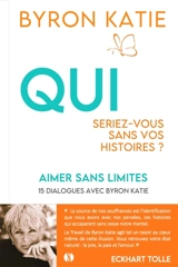 Aimer sans limites : qui seriez-vous sans vos histoires ? : 15 dialogues avec Byron Katie - Byron Katie