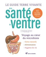 Le guide Terre vivante de la santé du ventre : voyage au coeur du microbiote, soins naturels, alimentation, hygiène de vie : 40 troubles digestifs à la loupe - Martine Cotinat