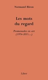 Les mots du regard : promenades en art (1974-2015...) - Normand Biron
