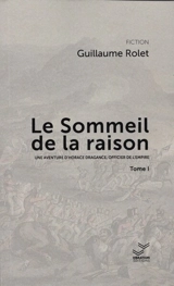 Une aventure d'Horace Dragance, officier de l'Empire. Le sommeil de la raison. Vol. 1 - Guillaume Rolet