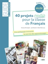 40 projets créatifs pour la classe de français : une pédagogie innovante au service des apprentissages : collège, cycles 3 et 4 - Vanessa Christophe