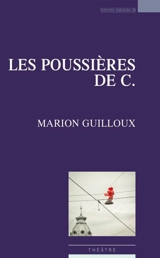 Les poussières de C. : théâtre - Marion Guilloux