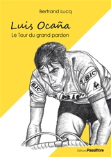Luis Ocana : le Tour du grand pardon - Bertrand Lucq