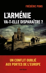 L'Arménie va-t-elle disparaître ? : un conflit oublié aux portes de l'Europe - Frédéric Pons