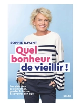 Quel bonheur de vieillir ! : des clés pour se réinventer, garder la forme & savourer son âge - Sophie Davant