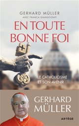 En toute bonne foi : le catholicisme et son avenir - Gerhard Müller