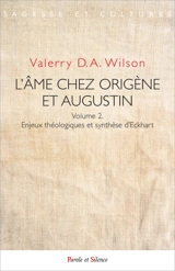 L'âme chez Origène et Augustin. Vol. 2. Enjeux théologiques et synthèse d'Eckhart - Valerry D.A. Wilson