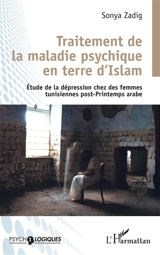 Traitement de la maladie psychique en terre d'islam : étude de la dépression chez des femmes tunisiennes post-printemps arabe - Sonya Zadig