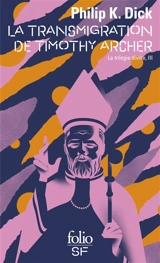 La trilogie divine. Vol. 3. La transmigration de Timothy Archer - Philip K. Dick