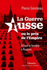 La guerre russe ou Le prix de l'empire : d'Ivan le Terrible à Poutine - Pierre Gonneau