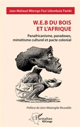 W.E.B Du Bois et l'Afrique : panafricanisme, paradoxes, mimétisme culturel et pacte colonial - Jean Mallaud Mbongo Pasi Udumbula Pambi