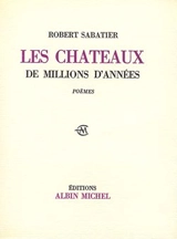 Les châteaux de millions d'années : poèmes - Robert Sabatier