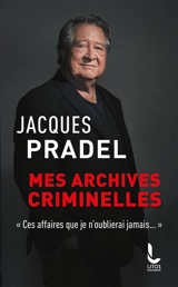 Mes archives criminelles : ces affaires que je n'oublierai jamais... - Jacques Pradel