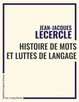 Histoire de mots et luttes de langage : lire les textes en marxiste : une conférence donnée au séminaire étudiant Lectures de Marx suivie d'un article inédit et d'un entretien - Jean-Jacques Lecercle