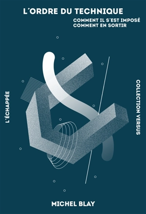 L'ordre du technique : comment il s'est imposé, comment en sortir - Michel Blay
