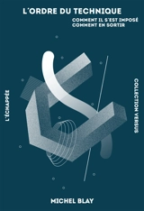L'ordre du technique : comment il s'est imposé, comment en sortir - Michel Blay