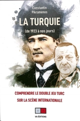La Turquie (de 1923 à nos jours) : comprendre le double jeu turc sur la scène internationale - Constantin Pikramenos