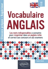Vocabulaire anglais : les mots indispensables à connaître pour s'exprimer dans un anglais riche et correct aux concours et aux examens : B2-C1, classes prépas-supérieur - Sophie Sebah