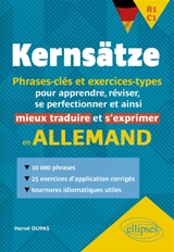 Kernsätze : phrases-clés et exercices-types pour apprendre, réviser, se perfectionner et ainsi mieux traduire et s'exprimer en allemand : B1-C1 - Hervé Dupas