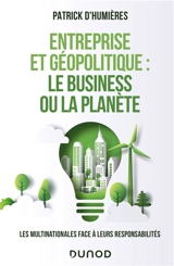 Entreprise et géopolitique : le business ou la planète : les multinationales face à leurs responsabilités - Patrick d' Humières