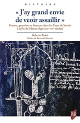 J'ay grand envie de veoir assaillir : guerre, guerriers et finances dans les Etats de Savoie à la fin du Moyen Age (XIVe-XVe siècles) - Roberto Biolzi