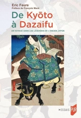 De Kyoto à Dazaifu : un voyage dans les légendes de l'ancien Japon - Eric Faure