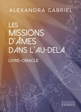 Les missions d'âmes dans l'au-delà : livre-oracle - Alexandra Gabriel