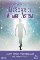 Les secrets du voyage astral : les techniques pour découvrir d'autres réalités - Gilles Diederichs