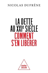 La dette au XXIe siècle : comment s'en libérer - Nicolas Dufrêne
