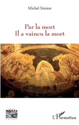 Par la mort il a vaincu la mort - Michel Simion