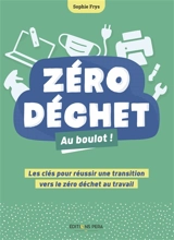 Zéro déchet : au boulot ! : les clés pour réussir une transition vers le zéro déchet au travail - Sophie Frys