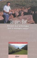 Jacques Blot : parcours d'un archéologue dans la montagne basque - Jacques Blot