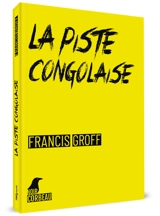 Une enquête de Stanislas Barberian. La piste congolaise - Francis Groff