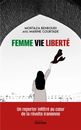 Femme, vie, liberté : un reporter infiltré au coeur de la révolte iranienne - Mortaza Behboudi