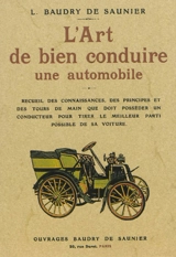 L'art de bien conduire une automobile : recueil des connaissances, des principes et des tours de main que doit posséder un conducteur pour tirer le meilleur parti de son véhicule - Louis Baudry de Saunier