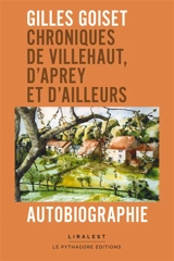 Chroniques de Villehaut, d'Aprey et d'ailleurs : autobiographie - Gilles Goiset
