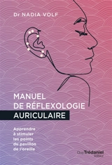 Manuel de réflexologie auriculaire : apprendre à stimuler les points du pavillon de l'oreille - Nadia Volf