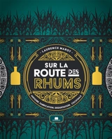 Sur la route des rhums : histoire, fabrication, dégustation, cocktails - Laurence Marot