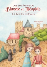 Les aventures de Blanche et Théophile. Vol. 1. Chez les cathares - Romain Champagne