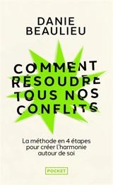 Comment résoudre tous nos conflits : la méthode en 4 étapes pour créer l'harmonie autour de soi - Danie Beaulieu