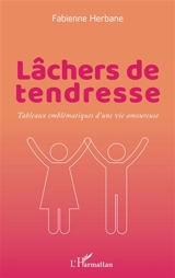 Lâchers de tendresse : tableaux emblématiques d'une vie amoureuse - Fabienne Herbane