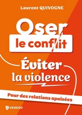Oser le conflit, éviter la violence : pour des relations apaisées - Laurent Quivogne