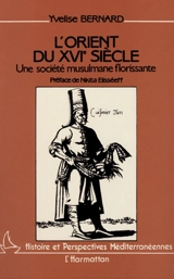 L'Orient du XVIe siècle à travers les récits des voyageurs français : regards portés sur la société musulmane - Yvelise Bernard