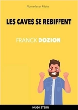 Les caves se rebiffent : nouvelles et récits - Franck Dozion