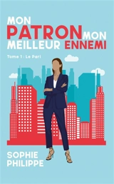 Mon patron, mon meilleur ennemi. Vol. 1. Le pari - Sophie Philippe