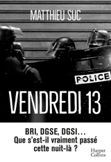 Vendredi 13 : BRI, DGSE, DGSI... que s'est-il vraiment passé cette nuit-là ? : récit - Matthieu Suc