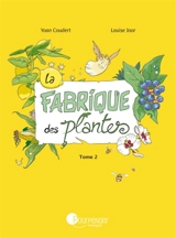 La fabrique des plantes. Vol. 2. Balade au jardin - Yoan Coudert